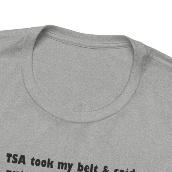 TSA took my belt Unisex Jersey Short Sleeve Tee - Image 357