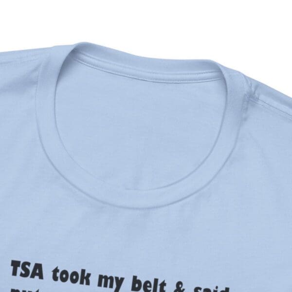 TSA took my belt Unisex Jersey Short Sleeve Tee - Image 299