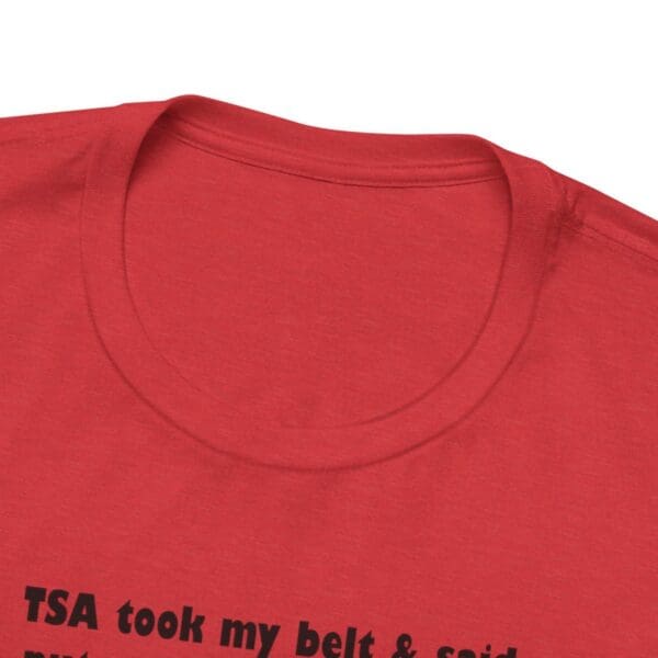 TSA took my belt Unisex Jersey Short Sleeve Tee - Image 473