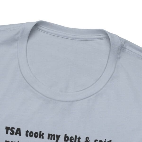 TSA took my belt Unisex Jersey Short Sleeve Tee - Image 328