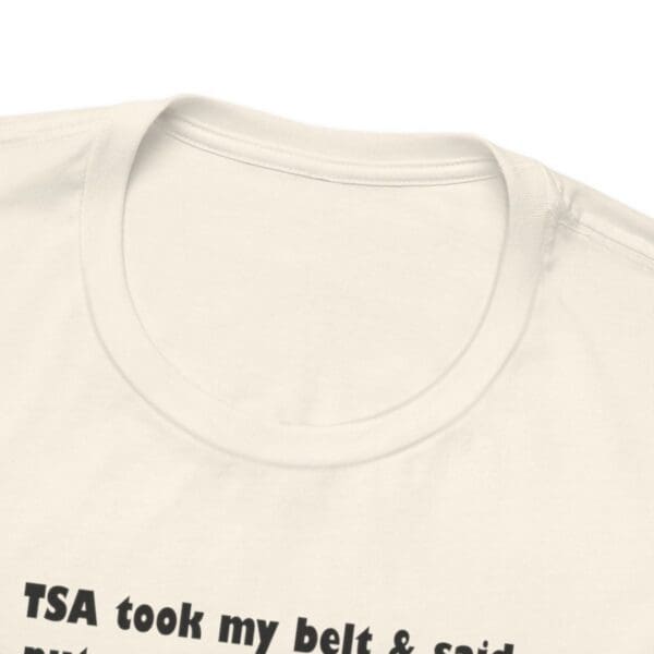 TSA took my belt Unisex Jersey Short Sleeve Tee - Image 154