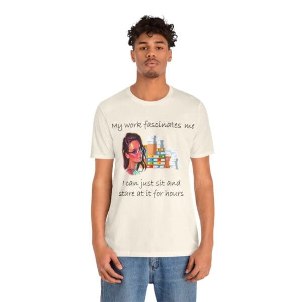 My Work Fascinates Me Unisex Jersey Short Sleeve Tee - Image 99