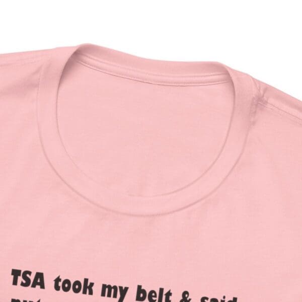 TSA took my belt Unisex Jersey Short Sleeve Tee - Image 444