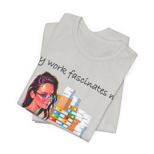 My Work Fascinates Me Unisex Jersey Short Sleeve Tee - Image 150