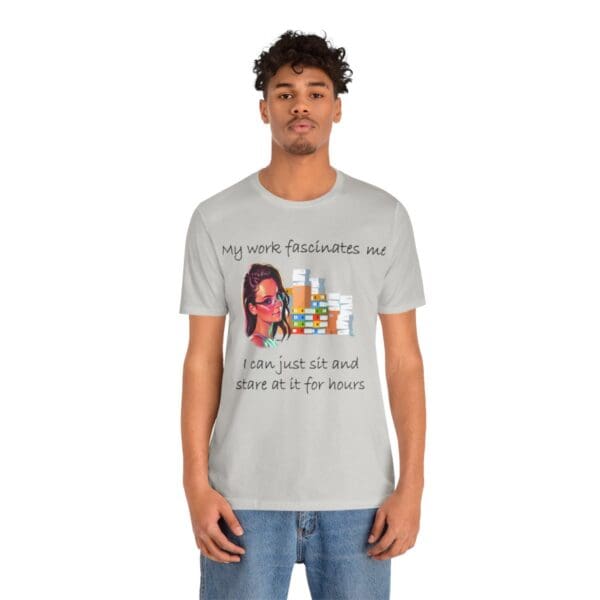 My Work Fascinates Me Unisex Jersey Short Sleeve Tee - Image 157