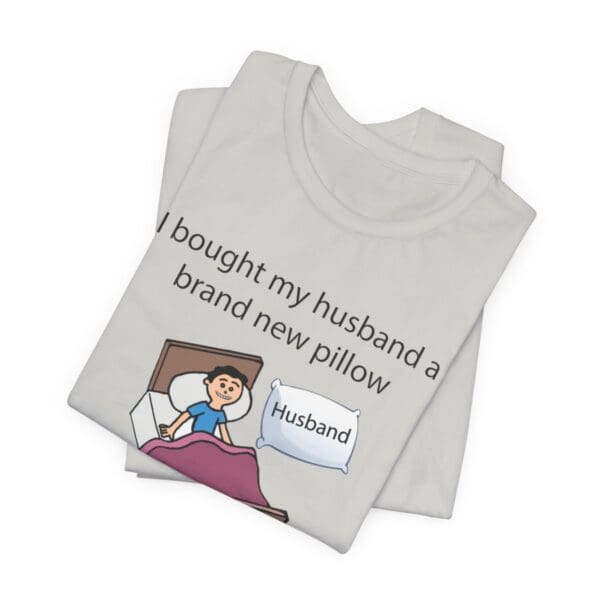 I Bought My Husband a Pillow Unisex Jersey Short Sleeve Tee - Image 180