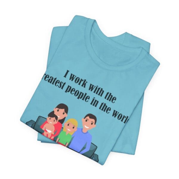 I Work With The Greatest People Unisex Jersey Short Sleeve Tee - Image 167