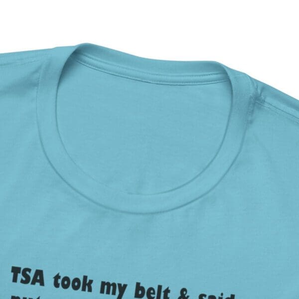 TSA took my belt Unisex Jersey Short Sleeve Tee - Image 9