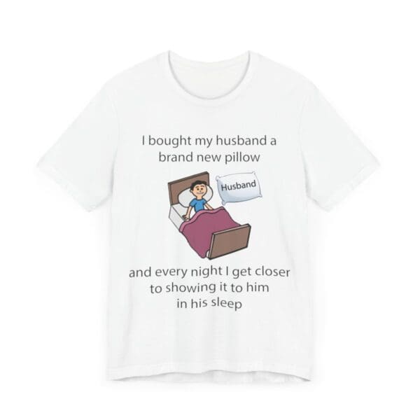 I Bought My Husband a Pillow Unisex Jersey Short Sleeve Tee - Image 33