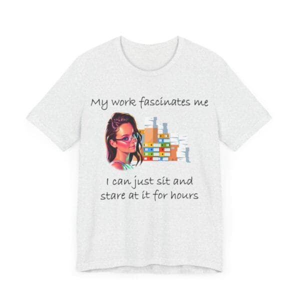 My Work Fascinates Me Unisex Jersey Short Sleeve Tee - Image 32