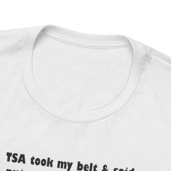 TSA took my belt Unisex Jersey Short Sleeve Tee - Image 67