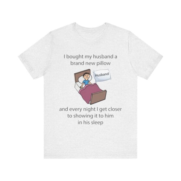 I Bought My Husband a Pillow Unisex Jersey Short Sleeve Tee - Image 60