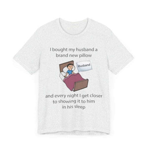 I Bought My Husband a Pillow Unisex Jersey Short Sleeve Tee - Image 62