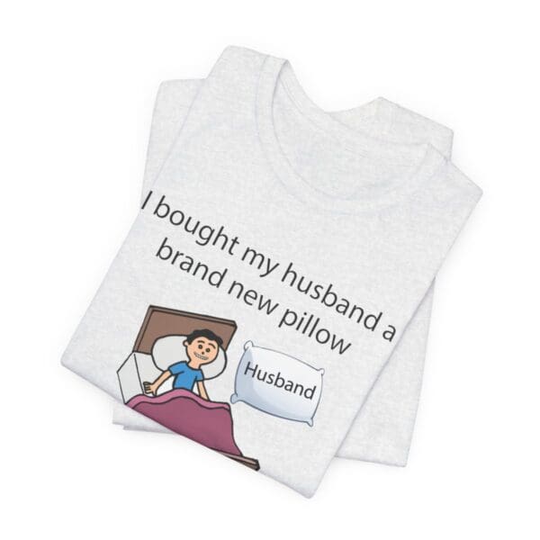 I Bought My Husband a Pillow Unisex Jersey Short Sleeve Tee - Image 64