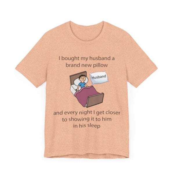 I Bought My Husband a Pillow Unisex Jersey Short Sleeve Tee - Image 207