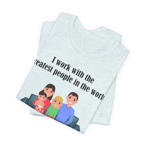 I Work With The Greatest People Unisex Jersey Short Sleeve Tee - Image 139