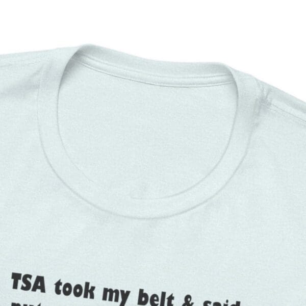 TSA took my belt Unisex Jersey Short Sleeve Tee - Image 270