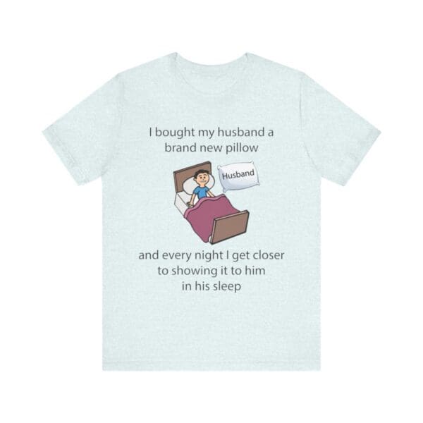 I Bought My Husband a Pillow Unisex Jersey Short Sleeve Tee - Image 234