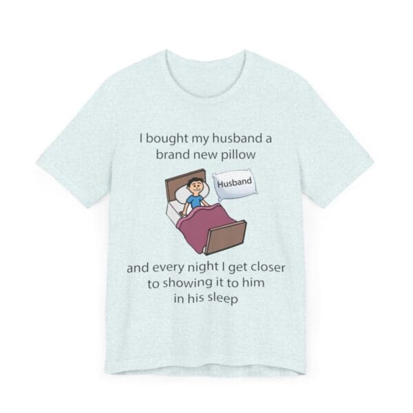 I Bought My Husband a Pillow Unisex Jersey Short Sleeve Tee - Image 236