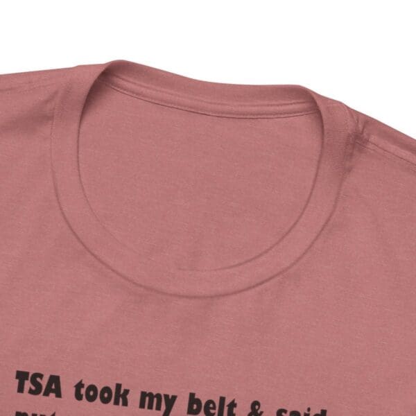 TSA took my belt Unisex Jersey Short Sleeve Tee - Image 125