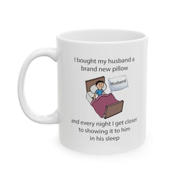 I Bought My Husband a Pillow Ceramic Mug, 11oz - Image 4