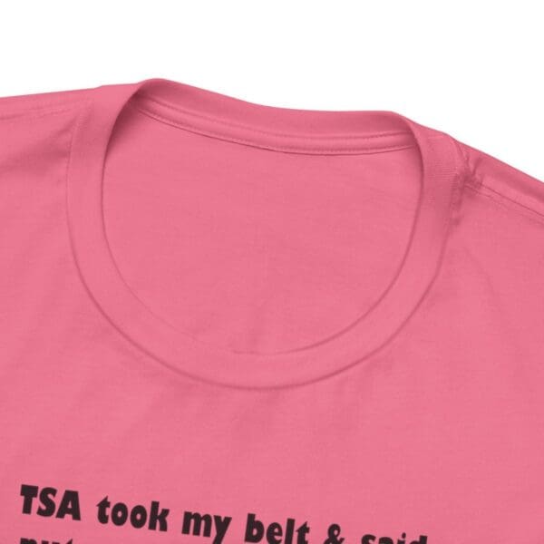 TSA took my belt Unisex Jersey Short Sleeve Tee - Image 415