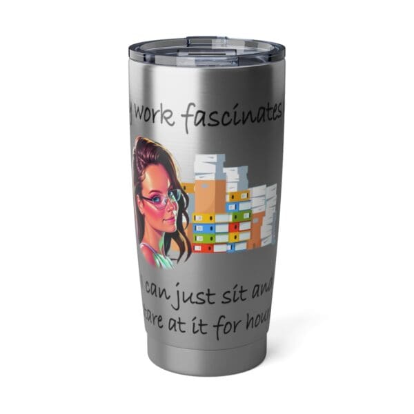 My Work Fascinates Me Vagabond 20oz Tumbler