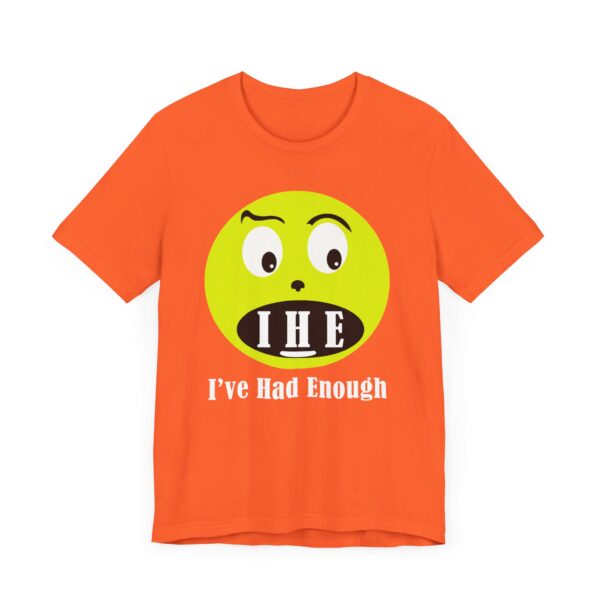 The Original  I've Had Enough Unisex Jersey Short Sleeve Tee - Image 62