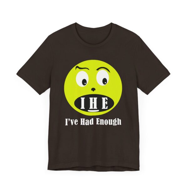 The Original  I've Had Enough Unisex Jersey Short Sleeve Tee - Image 91