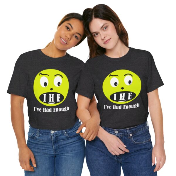 The Original  I've Had Enough Unisex Jersey Short Sleeve Tee - Image 26